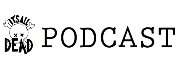 It’s All Dead Podcast Episode:&nbsp;001